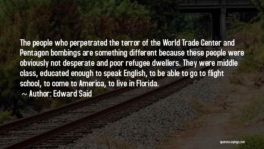 Edward Said Quotes: The People Who Perpetrated The Terror Of The World Trade Center And Pentagon Bombings Are Something Different Because These People