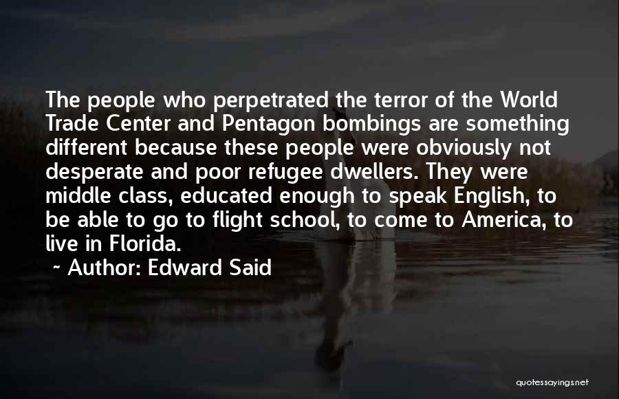 Edward Said Quotes: The People Who Perpetrated The Terror Of The World Trade Center And Pentagon Bombings Are Something Different Because These People