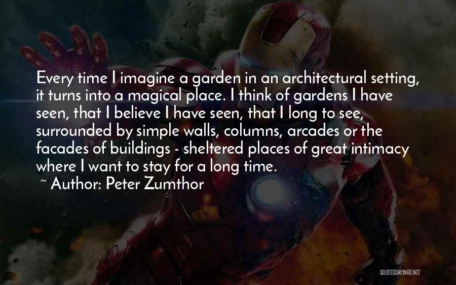 Peter Zumthor Quotes: Every Time I Imagine A Garden In An Architectural Setting, It Turns Into A Magical Place. I Think Of Gardens