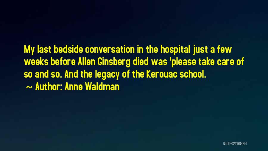 Anne Waldman Quotes: My Last Bedside Conversation In The Hospital Just A Few Weeks Before Allen Ginsberg Died Was 'please Take Care Of