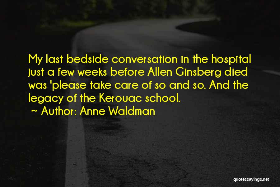 Anne Waldman Quotes: My Last Bedside Conversation In The Hospital Just A Few Weeks Before Allen Ginsberg Died Was 'please Take Care Of