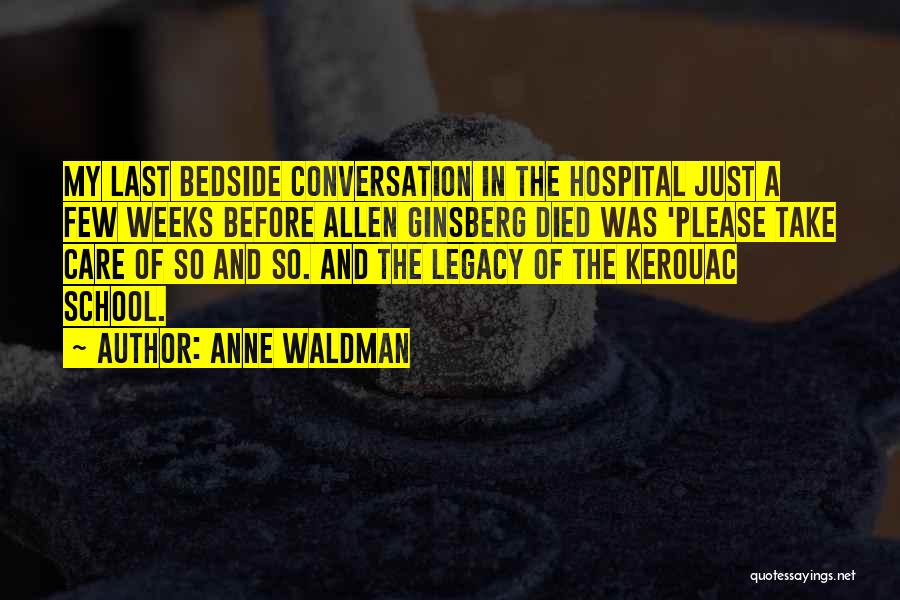 Anne Waldman Quotes: My Last Bedside Conversation In The Hospital Just A Few Weeks Before Allen Ginsberg Died Was 'please Take Care Of