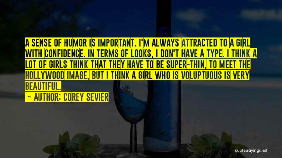 Corey Sevier Quotes: A Sense Of Humor Is Important. I'm Always Attracted To A Girl With Confidence. In Terms Of Looks, I Don't