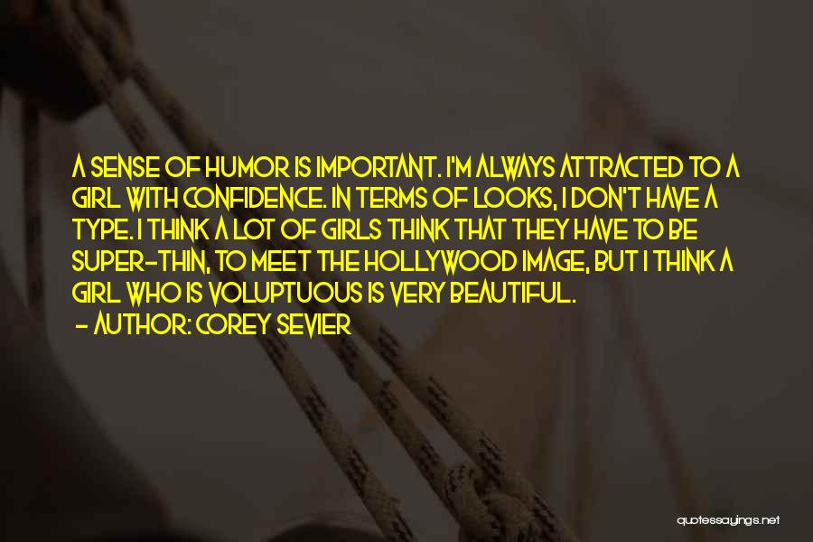 Corey Sevier Quotes: A Sense Of Humor Is Important. I'm Always Attracted To A Girl With Confidence. In Terms Of Looks, I Don't