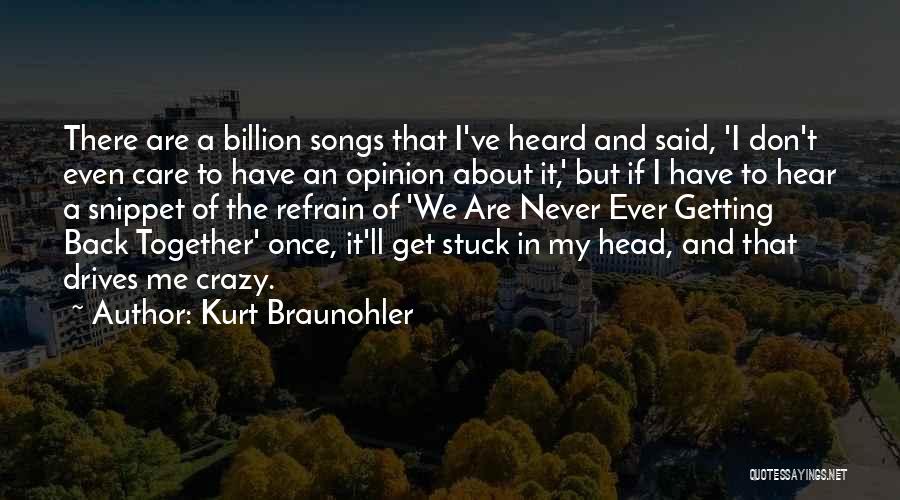 Kurt Braunohler Quotes: There Are A Billion Songs That I've Heard And Said, 'i Don't Even Care To Have An Opinion About It,'