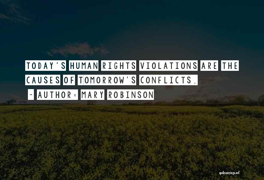 Mary Robinson Quotes: Today's Human Rights Violations Are The Causes Of Tomorrow's Conflicts.
