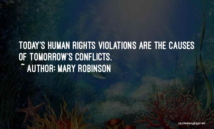 Mary Robinson Quotes: Today's Human Rights Violations Are The Causes Of Tomorrow's Conflicts.