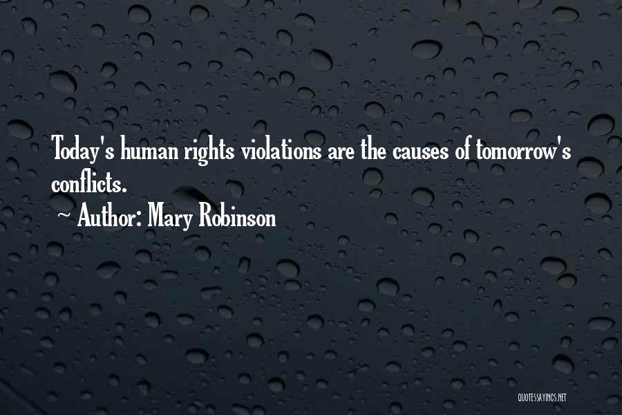 Mary Robinson Quotes: Today's Human Rights Violations Are The Causes Of Tomorrow's Conflicts.