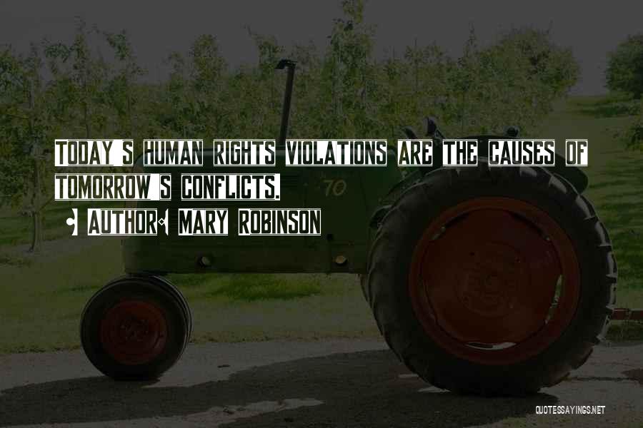 Mary Robinson Quotes: Today's Human Rights Violations Are The Causes Of Tomorrow's Conflicts.