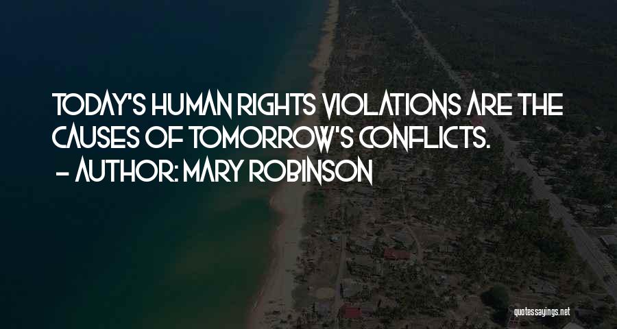 Mary Robinson Quotes: Today's Human Rights Violations Are The Causes Of Tomorrow's Conflicts.