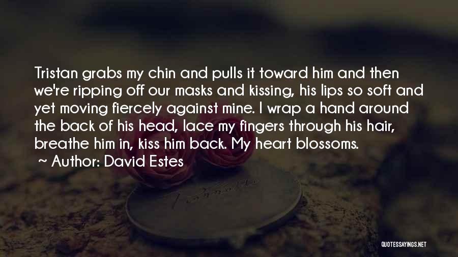 David Estes Quotes: Tristan Grabs My Chin And Pulls It Toward Him And Then We're Ripping Off Our Masks And Kissing, His Lips