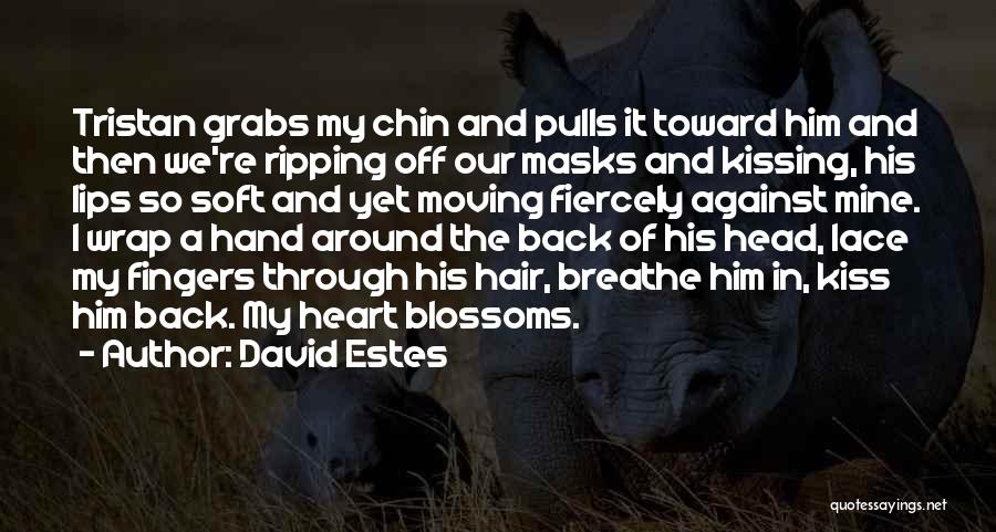 David Estes Quotes: Tristan Grabs My Chin And Pulls It Toward Him And Then We're Ripping Off Our Masks And Kissing, His Lips