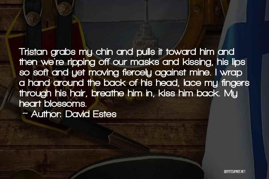 David Estes Quotes: Tristan Grabs My Chin And Pulls It Toward Him And Then We're Ripping Off Our Masks And Kissing, His Lips