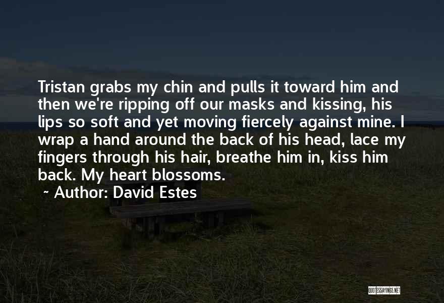 David Estes Quotes: Tristan Grabs My Chin And Pulls It Toward Him And Then We're Ripping Off Our Masks And Kissing, His Lips