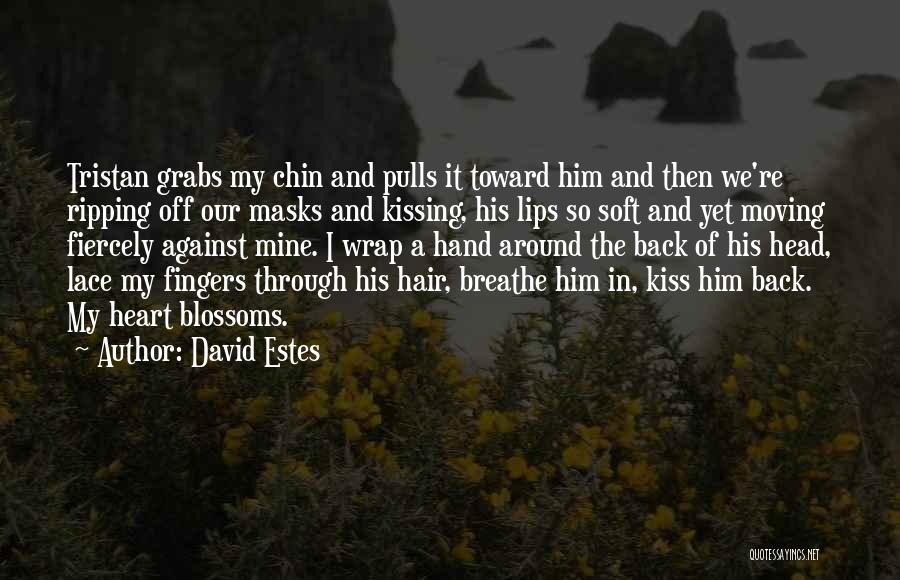 David Estes Quotes: Tristan Grabs My Chin And Pulls It Toward Him And Then We're Ripping Off Our Masks And Kissing, His Lips
