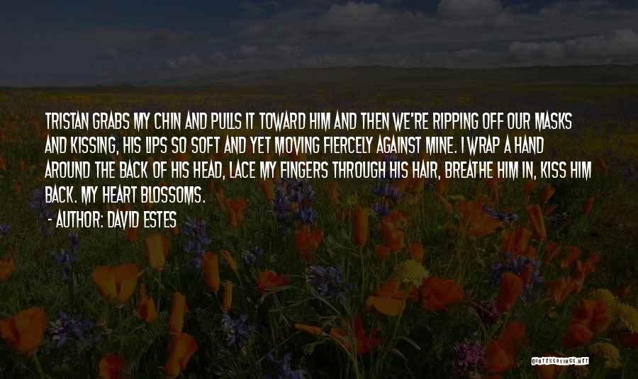 David Estes Quotes: Tristan Grabs My Chin And Pulls It Toward Him And Then We're Ripping Off Our Masks And Kissing, His Lips