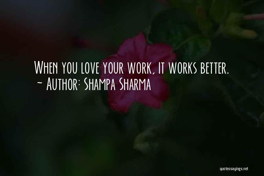 Shampa Sharma Quotes: When You Love Your Work, It Works Better.