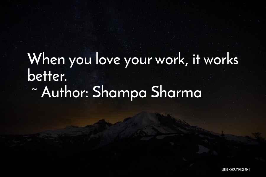 Shampa Sharma Quotes: When You Love Your Work, It Works Better.
