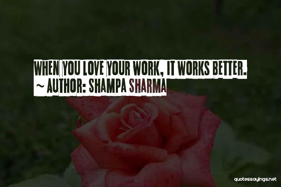 Shampa Sharma Quotes: When You Love Your Work, It Works Better.