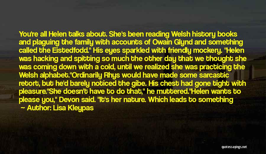 Lisa Kleypas Quotes: You're All Helen Talks About. She's Been Reading Welsh History Books And Plaguing The Family With Accounts Of Owain Glynd