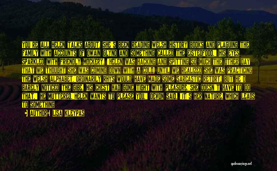 Lisa Kleypas Quotes: You're All Helen Talks About. She's Been Reading Welsh History Books And Plaguing The Family With Accounts Of Owain Glynd