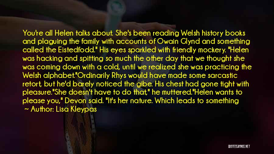 Lisa Kleypas Quotes: You're All Helen Talks About. She's Been Reading Welsh History Books And Plaguing The Family With Accounts Of Owain Glynd