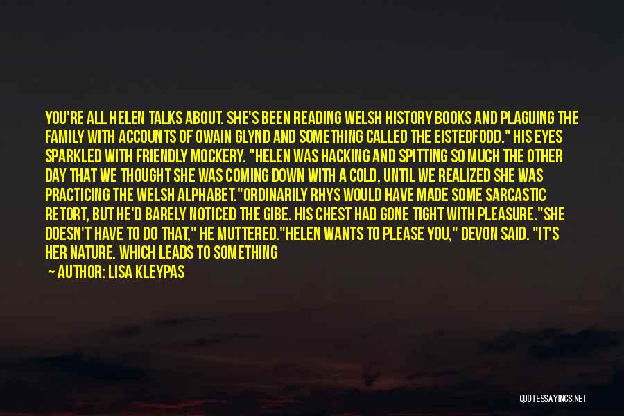 Lisa Kleypas Quotes: You're All Helen Talks About. She's Been Reading Welsh History Books And Plaguing The Family With Accounts Of Owain Glynd