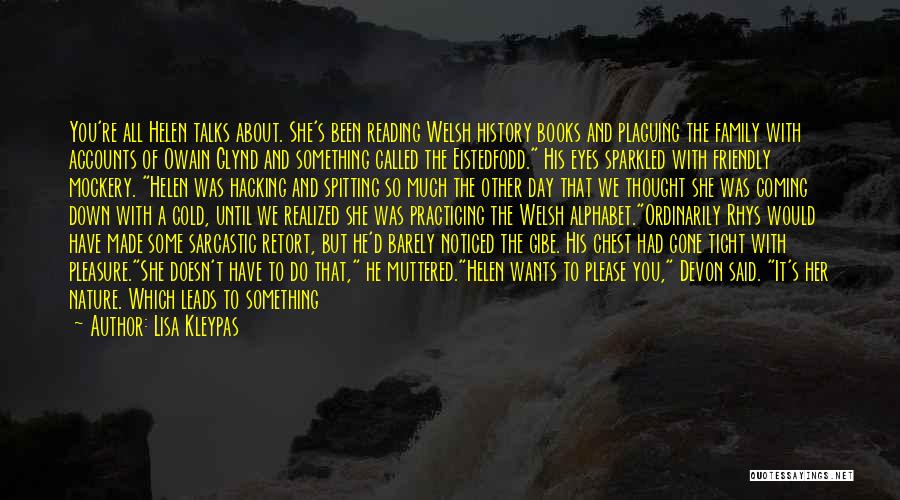 Lisa Kleypas Quotes: You're All Helen Talks About. She's Been Reading Welsh History Books And Plaguing The Family With Accounts Of Owain Glynd