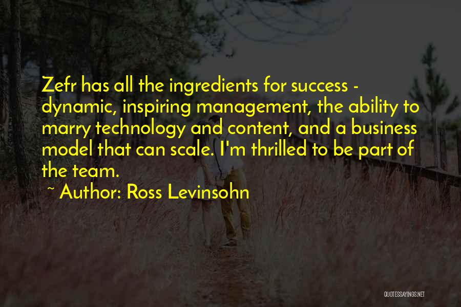 Ross Levinsohn Quotes: Zefr Has All The Ingredients For Success - Dynamic, Inspiring Management, The Ability To Marry Technology And Content, And A