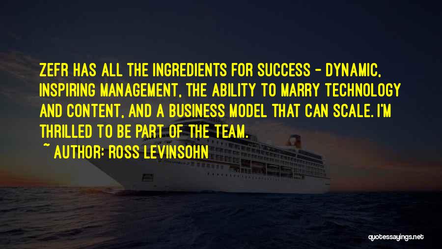 Ross Levinsohn Quotes: Zefr Has All The Ingredients For Success - Dynamic, Inspiring Management, The Ability To Marry Technology And Content, And A