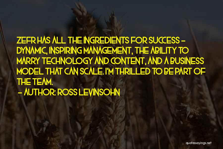 Ross Levinsohn Quotes: Zefr Has All The Ingredients For Success - Dynamic, Inspiring Management, The Ability To Marry Technology And Content, And A