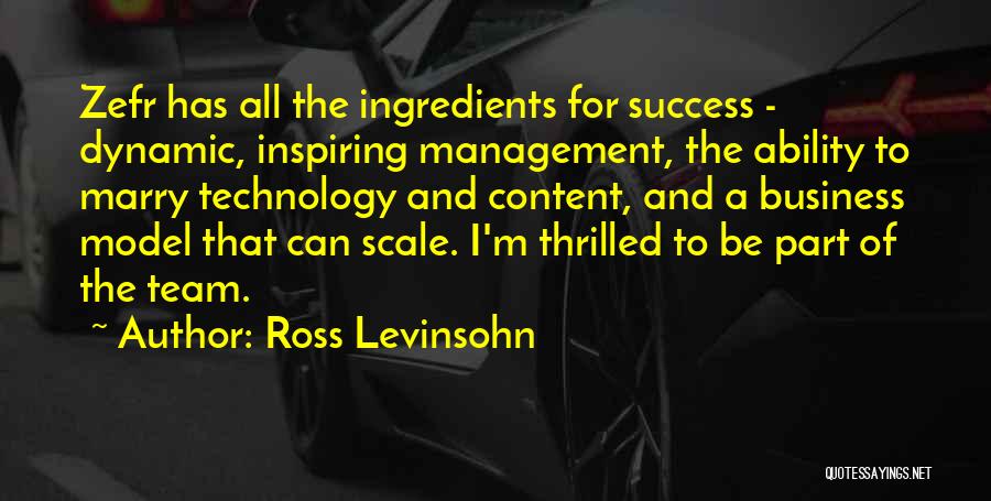 Ross Levinsohn Quotes: Zefr Has All The Ingredients For Success - Dynamic, Inspiring Management, The Ability To Marry Technology And Content, And A