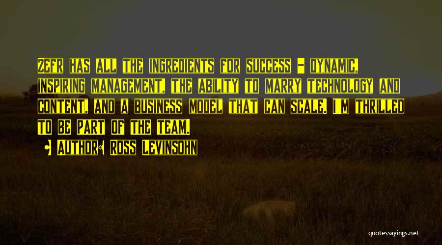 Ross Levinsohn Quotes: Zefr Has All The Ingredients For Success - Dynamic, Inspiring Management, The Ability To Marry Technology And Content, And A