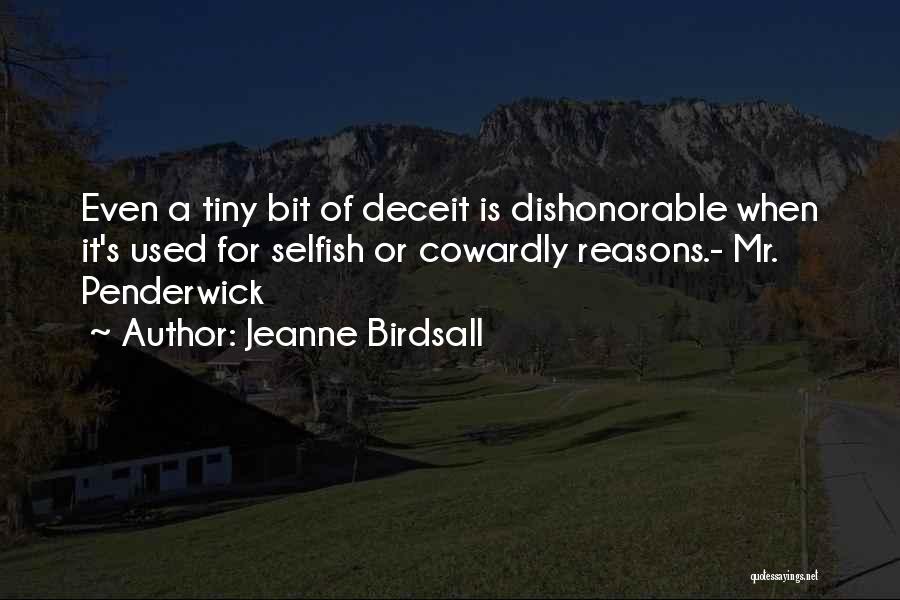 Jeanne Birdsall Quotes: Even A Tiny Bit Of Deceit Is Dishonorable When It's Used For Selfish Or Cowardly Reasons.- Mr. Penderwick