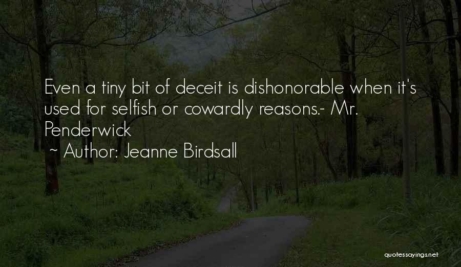 Jeanne Birdsall Quotes: Even A Tiny Bit Of Deceit Is Dishonorable When It's Used For Selfish Or Cowardly Reasons.- Mr. Penderwick