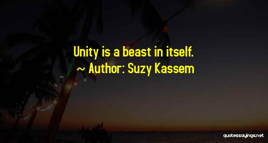 Suzy Kassem Quotes: Unity Is A Beast In Itself.