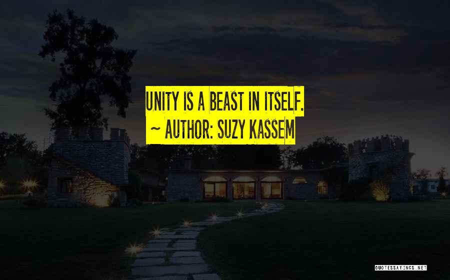 Suzy Kassem Quotes: Unity Is A Beast In Itself.