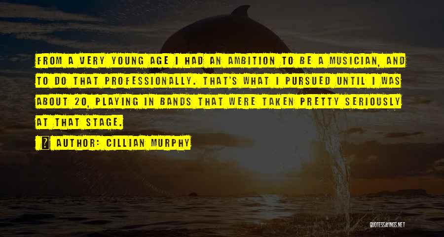 Cillian Murphy Quotes: From A Very Young Age I Had An Ambition To Be A Musician, And To Do That Professionally. That's What