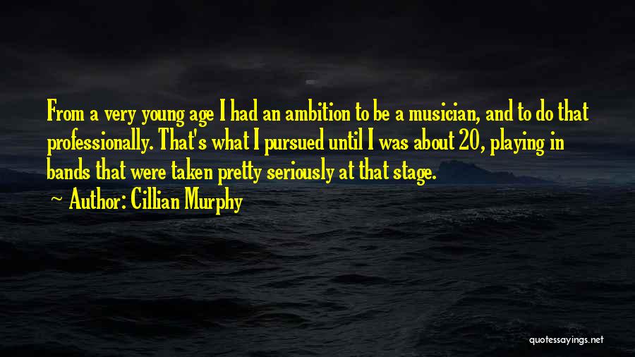 Cillian Murphy Quotes: From A Very Young Age I Had An Ambition To Be A Musician, And To Do That Professionally. That's What
