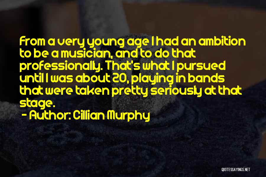 Cillian Murphy Quotes: From A Very Young Age I Had An Ambition To Be A Musician, And To Do That Professionally. That's What