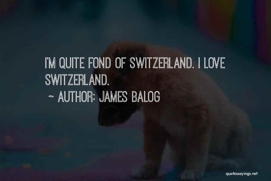 James Balog Quotes: I'm Quite Fond Of Switzerland. I Love Switzerland.