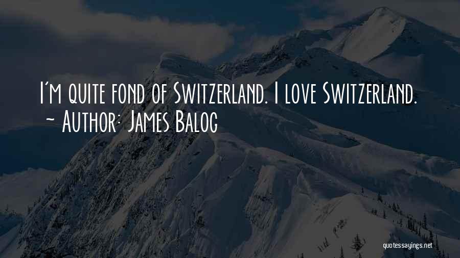 James Balog Quotes: I'm Quite Fond Of Switzerland. I Love Switzerland.