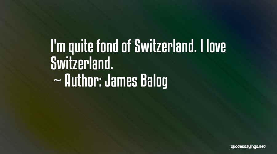 James Balog Quotes: I'm Quite Fond Of Switzerland. I Love Switzerland.