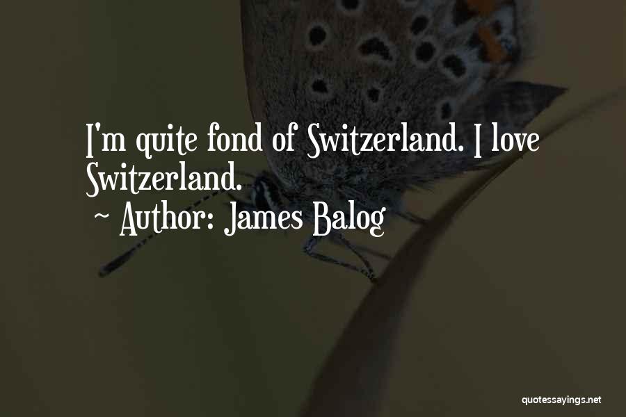 James Balog Quotes: I'm Quite Fond Of Switzerland. I Love Switzerland.