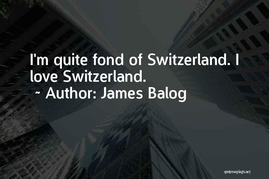 James Balog Quotes: I'm Quite Fond Of Switzerland. I Love Switzerland.