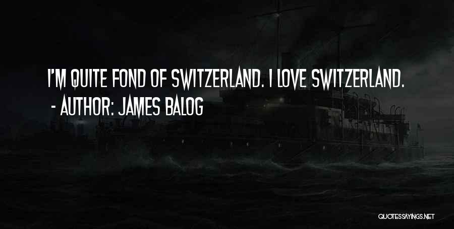 James Balog Quotes: I'm Quite Fond Of Switzerland. I Love Switzerland.