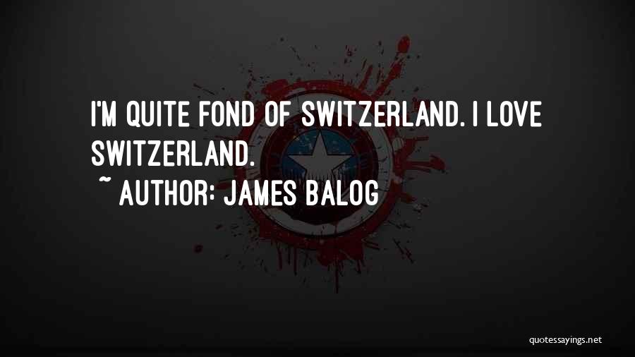 James Balog Quotes: I'm Quite Fond Of Switzerland. I Love Switzerland.