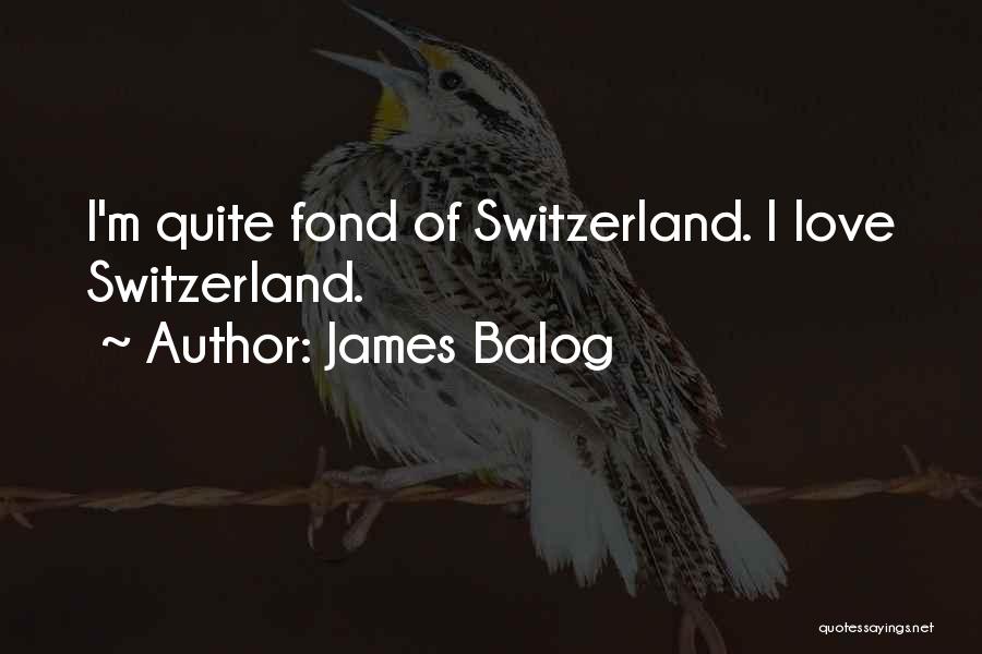 James Balog Quotes: I'm Quite Fond Of Switzerland. I Love Switzerland.