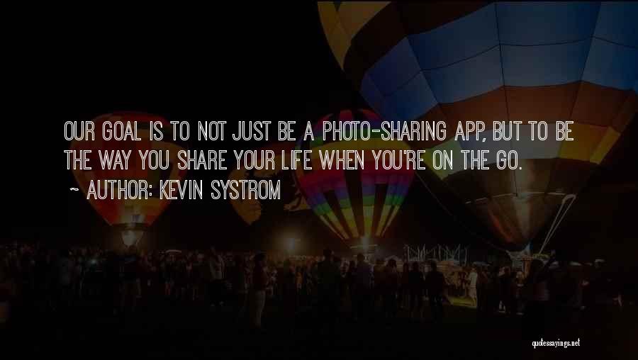 Kevin Systrom Quotes: Our Goal Is To Not Just Be A Photo-sharing App, But To Be The Way You Share Your Life When