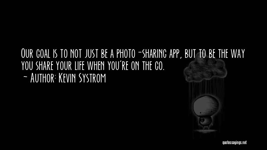 Kevin Systrom Quotes: Our Goal Is To Not Just Be A Photo-sharing App, But To Be The Way You Share Your Life When